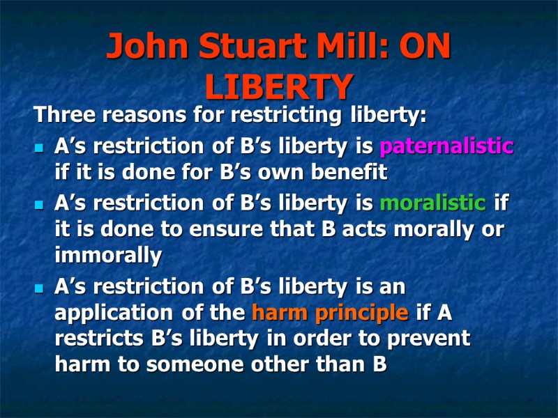 John Stuart Mill: ON LIBERTY Three reasons for restricting liberty: A’s restriction of B’s John Stuart Mill: ON LIBERTY Three reasons for restricting liberty: A’s restriction of B’s